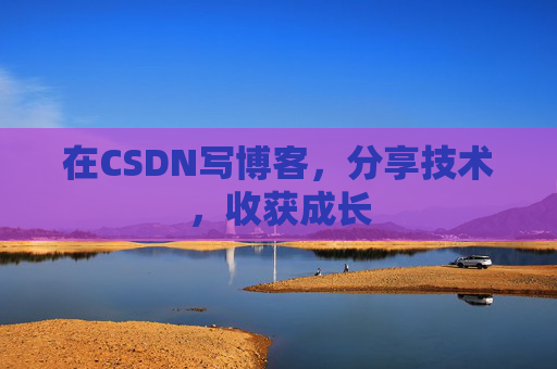 在CSDN写博客，分享技术，收获成长